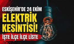 Eskişehir’de 24 Ekim elektrik kesintisi! İşte ilçe ilçe liste