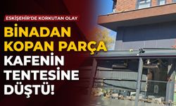 Eskişehir’de korkutan olay: Binadan kopan parça kafenin tentesine düştü!