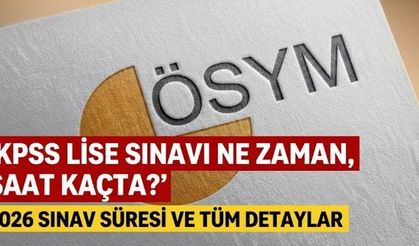 KPSS lise sınavı ne zaman, saat kaçta? 2026 sınav süresi ve tüm detaylar