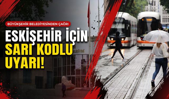 Eskişehir için sarı kodlu uyarı! Büyükşehir Belediyesinden vatandaşlara çağrı