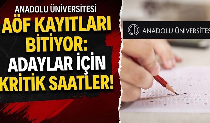 AÖF kayıtları bitiyor: Adaylar için kritik saatler
