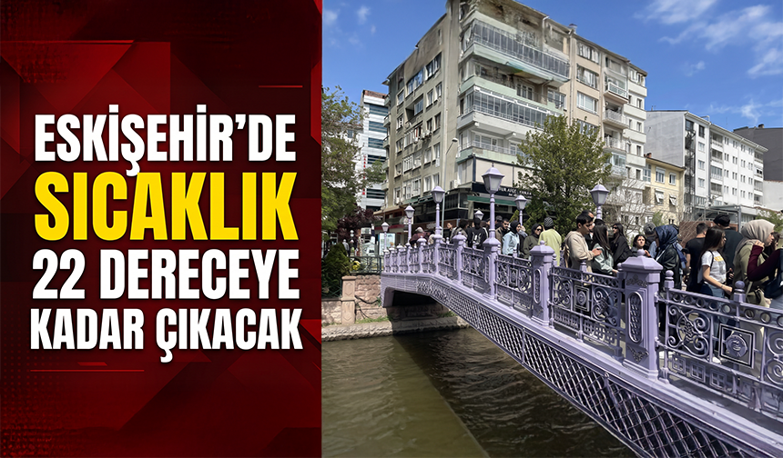 Eskişehir’de sıcaklık 22 dereceye kadar çıkacak