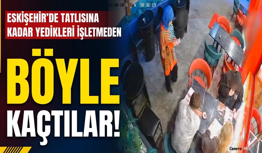 Eskişehir'de tatlısına kadar yedikleri işletmeden böyle kaçtılar!