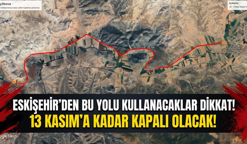 Eskişehir'den bu yolu kullanacaklar dikkat: 13 Kasım'a kadar kapalı olacak!