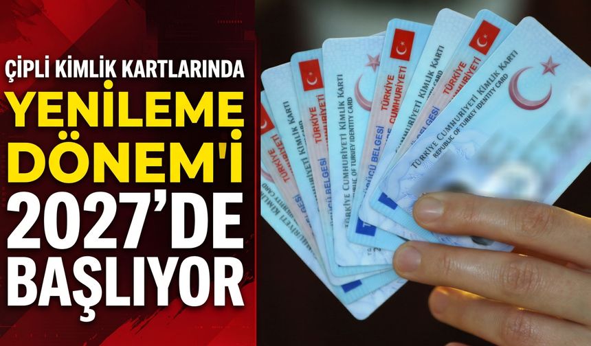 Çipli kimlik kartlarında yenileme dönemi 2027’de başlıyor
