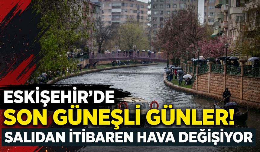 Eskişehir’de son güneşli günler: Salıdan itibaren hava değişiyor