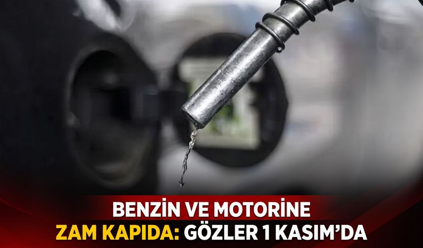 Benzin ve motorine zam kapıda: Gözler 1 Kasım’da