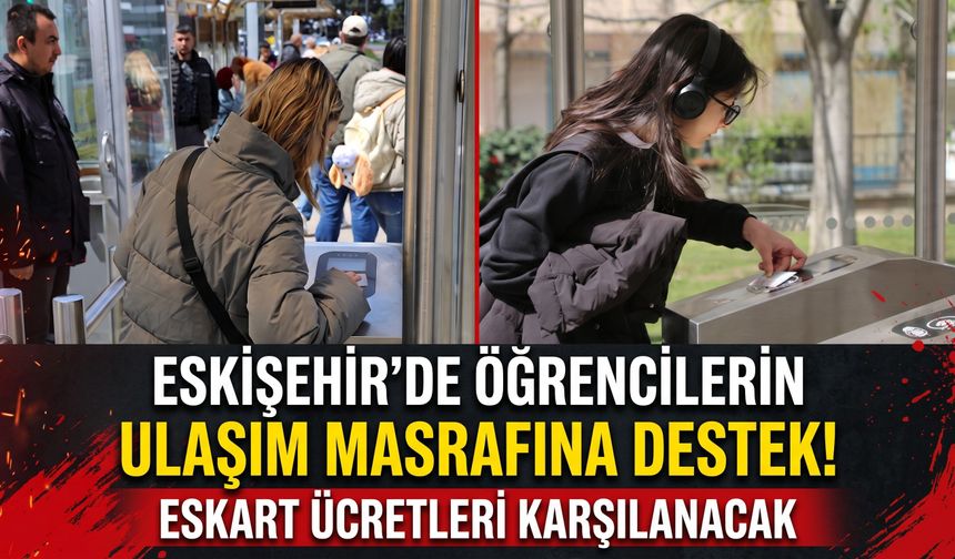 Eskişehir’de öğrencilerin ulaşım masrafına destek! Eskart ücretleri karşılanacak