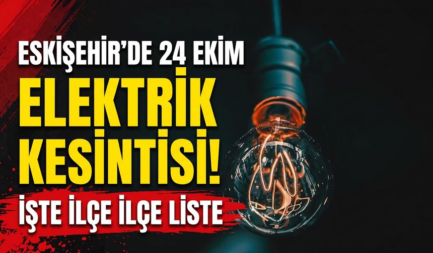 Eskişehir’de 24 Ekim elektrik kesintisi! İşte ilçe ilçe liste