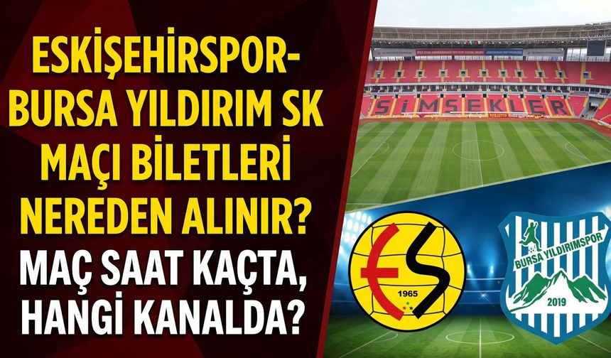 Eskişehirspor-Bursa Yıldırım SK maçı biletleri nereden alınır? Maç saat kaçta, hangi kanalda?