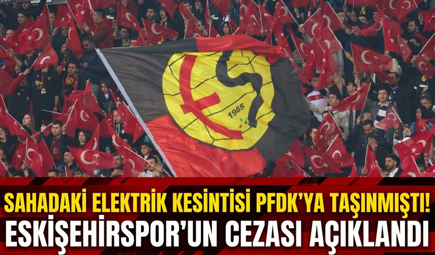 Sahadaki elektrik kesintisi PFDK'ya taşınmıştı! Eskişehirspor'un cezası açıklandı