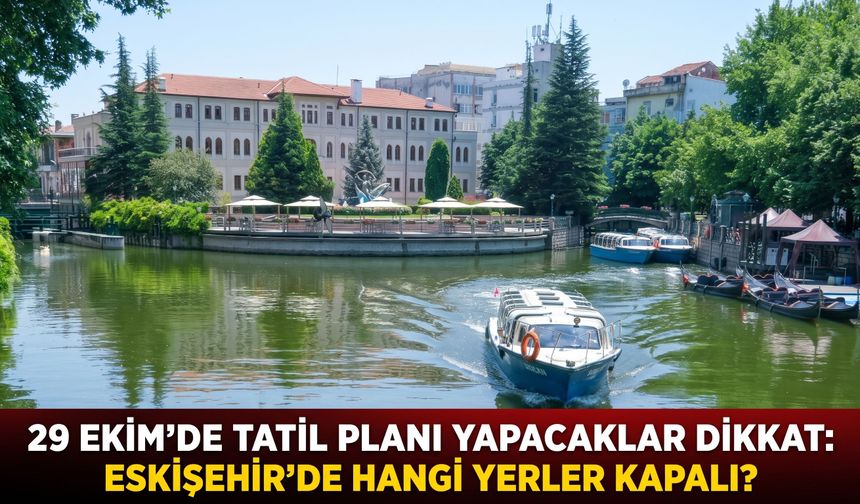 29 Ekim'de tatil planı yapacaklar dikkat: Eskişehir'de hangi yerler kapalı?