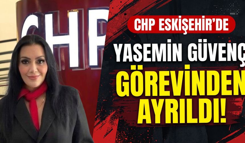 CHP Eskişehir’de Yasemin Güvenç görevinden ayrıldı