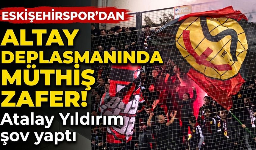 Eskişehirspor’dan Altay deplasmanında müthiş zafer! Atalay Yıldırım şov yaptı