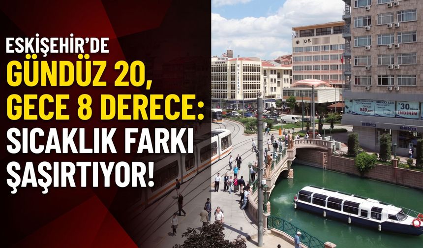 Eskişehir’de bugün sıcaklık kaç derece olacak?