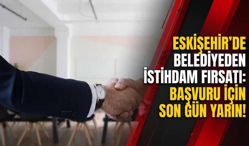 Eskişehir'de iş arayanlara müjde: 2 kişilik daimi kadro açıldı