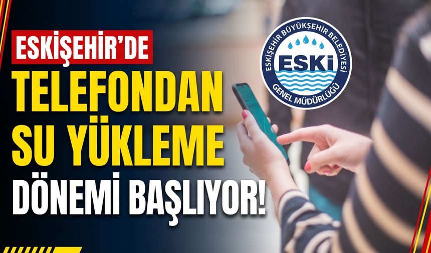 Eskişehir’de telefondan su yükleme dönemi başlıyor!