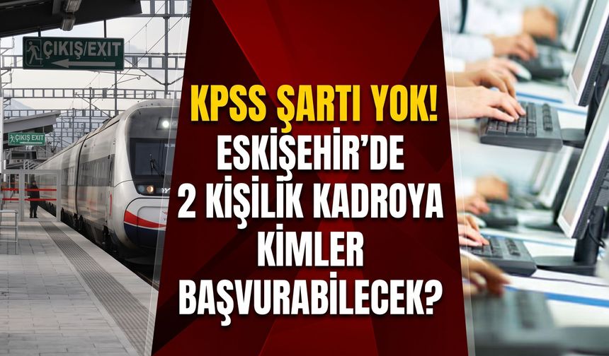 KPSS şartı yok! Eskişehir’de 2 kişilik kadroya kimler başvurabilecek?
