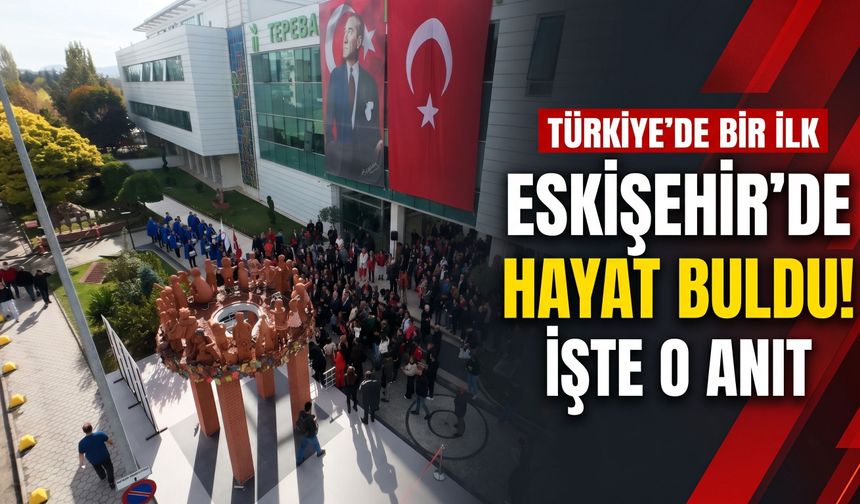 Türkiye’de bir ilk Eskişehir’de hayat buldu! İşte o anıt