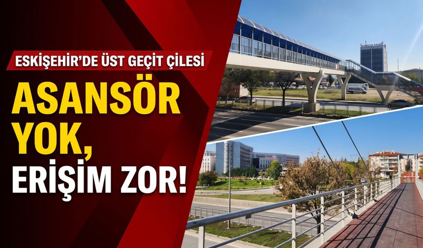 Eskişehir'de üst geçit çilesi: Asansör yok, erişim zor