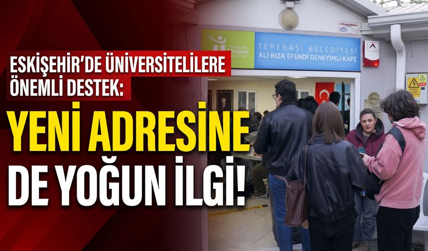Eskişehir'de üniversitelilere önemli destek: Yeni adresine de yoğun ilgi!