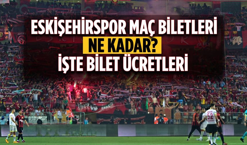 Eskişehirspor maç biletleri ne kadar? İşte bilet ücretleri