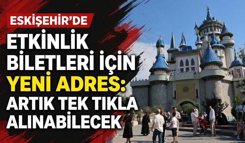 Eskişehir’de etkinlik biletleri için yeni adres: Artık tek tıkla alınabilecek