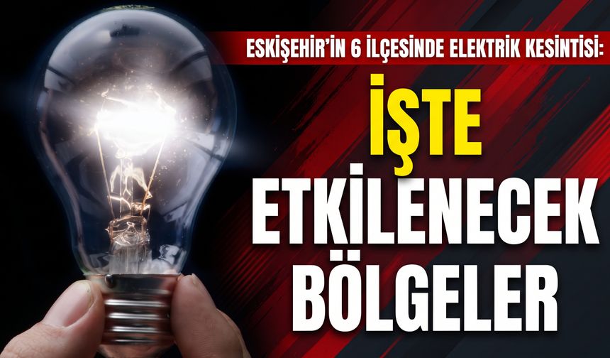 Eskişehir'de cuma günü elektrik kesintisi: Hangi mahallelerde elektrik olmayacak?