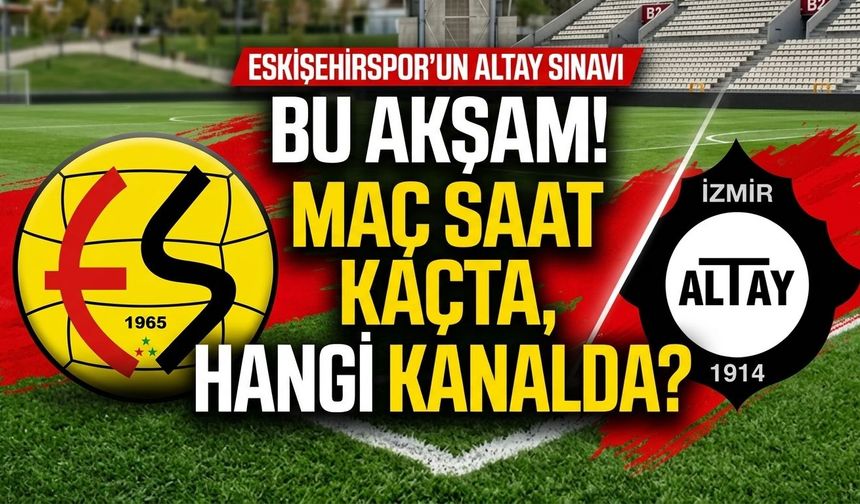 Eskişehirspor’un Altay sınavı bu akşam! Maç saat kaçta, hangi kanalda?