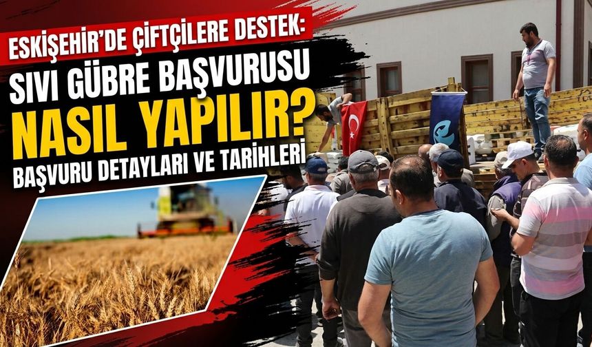 Eskişehir’de çiftçilere destek: Sıvı gübre başvurusu nasıl yapılır?