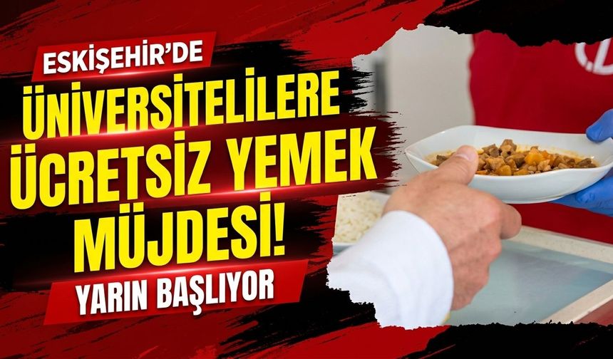 Eskişehir’de üniversitelilere ücretsiz yemek müjdesi! Yarın başlıyor