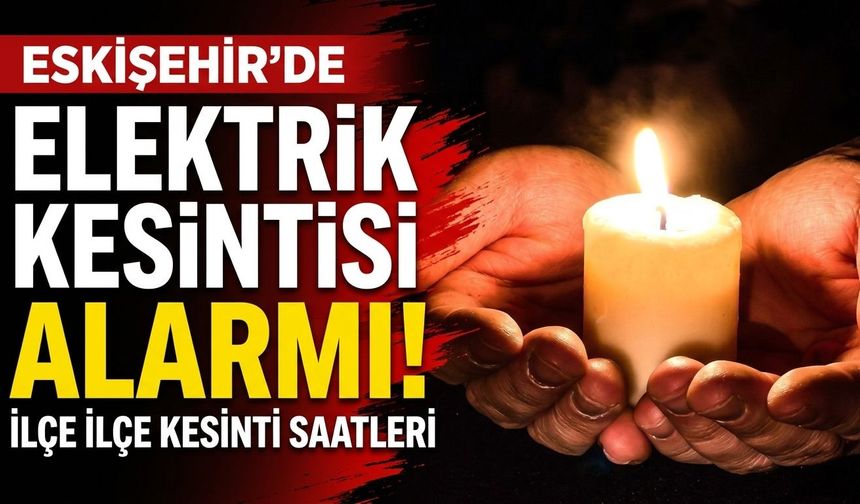 Eskişehir’de 20 Ekim elektrik kesintisi listesi! İşte ilçe ilçe kesinti saatleri