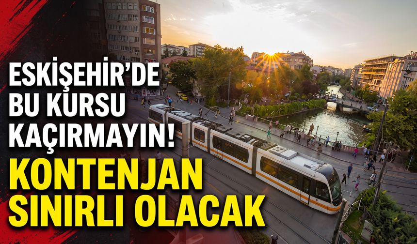 Eskişehir'de bu kursu kaçırmayın: Kontenjan sınırlı olacak