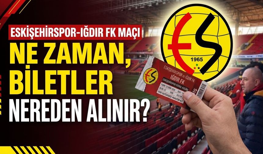 Eskişehirspor-Iğdır FK maçı ne zaman, biletler nereden alınır?