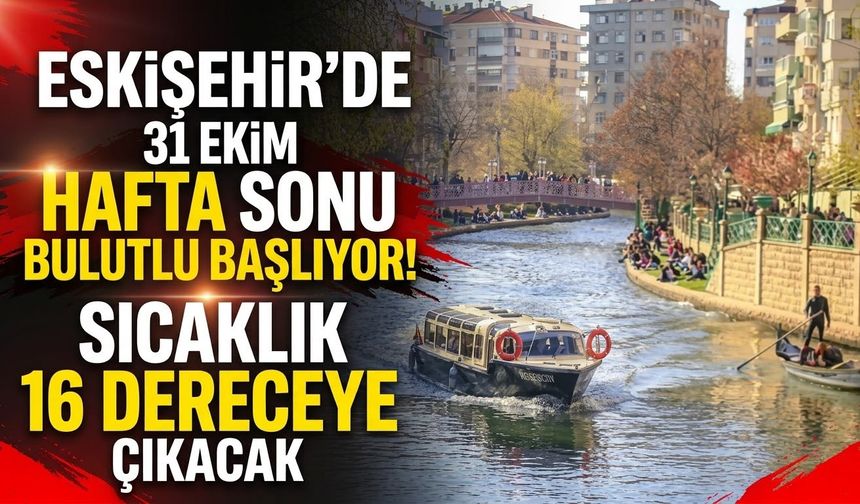 Eskişehir’de 31 Ekim Hava Durumu: Hafta sonu sıcaklık düşecek mi?