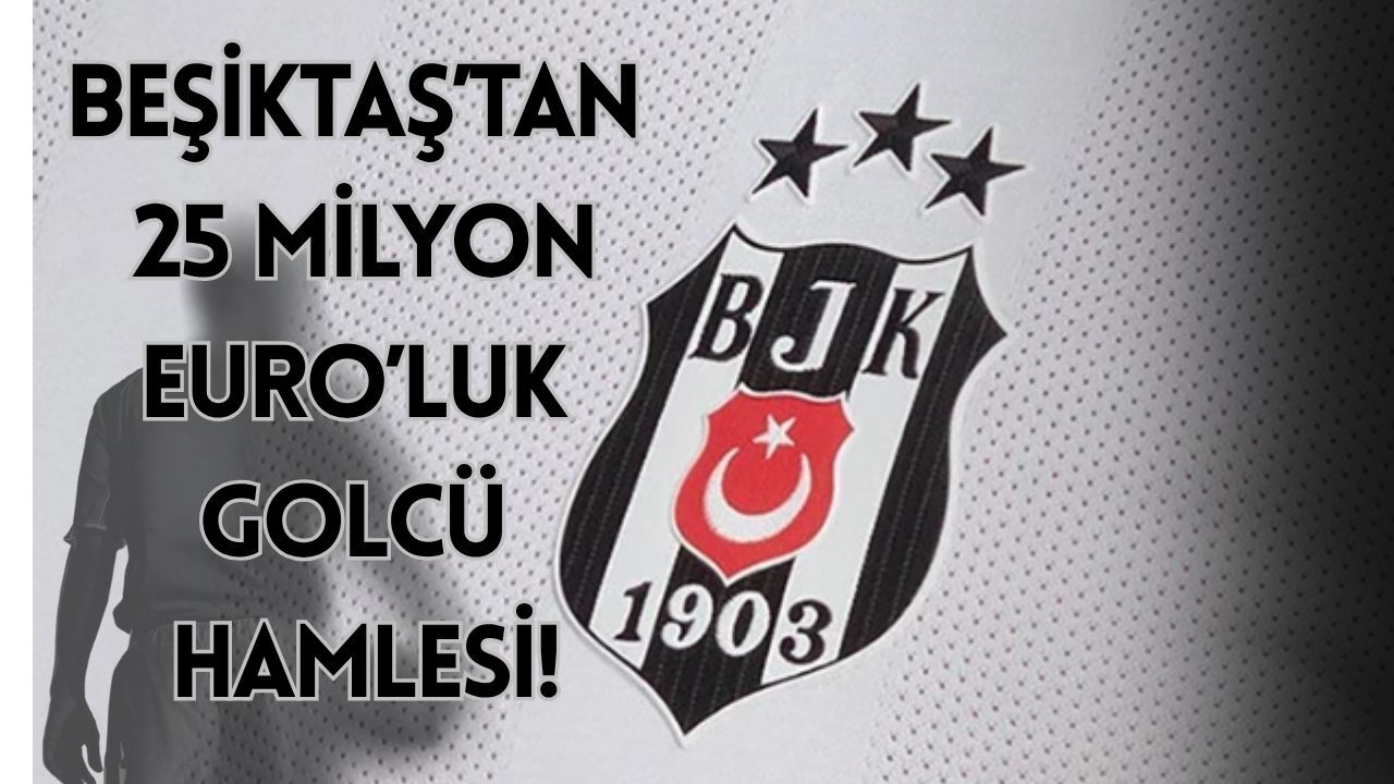 Beşiktaş’tan 25 Milyon Euro’luk Golcü Hamlesi!